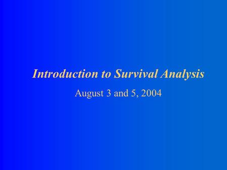 Introduction to Survival Analysis August 3 and 5, 2004.