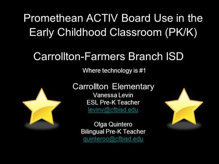 Promethean ACTIV Board Use in the Early Childhood Classroom (PK/K) Carrollton Elementary Vanessa Levin ESL Pre-K Teacher Olga Quintero.