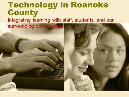 Technology in Roanoke County Integrating learning with staff, students, and our surrounding communities.