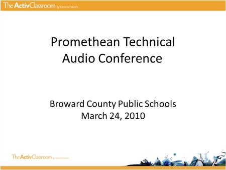Promethean Technical Audio Conference Broward County Public Schools March 24, 2010.
