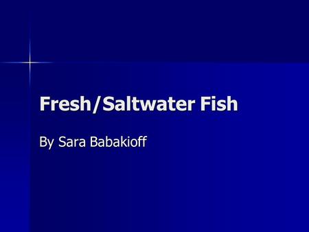Fresh/Saltwater Fish By Sara Babakioff. Causes of Death Water pollution/toxic wastes Water pollution/toxic wastes Over fishing Over fishing Global Warming.