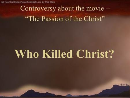 Who Killed Christ? Controversy about the movie – “The Passion of the Christ”