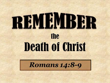 The Death of Christ Romans 14:8-9. For if we live, we live to the Lord; and if we die, we die to the Lord. Therefore, whether we live or die, we are the.