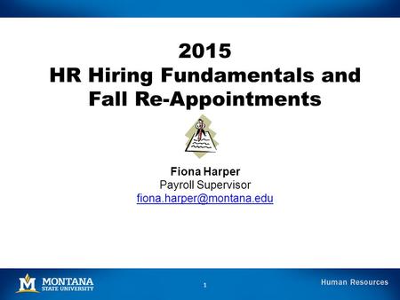 2015 HR Hiring Fundamentals and Fall Re-Appointments Fiona Harper Payroll Supervisor 1.