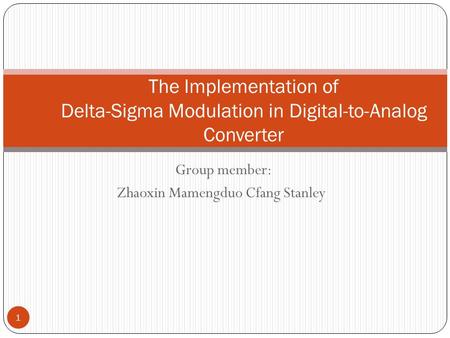 Group member: Zhaoxin Mamengduo Cfang Stanley The Implementation of Delta-Sigma Modulation in Digital-to-Analog Converter 1.