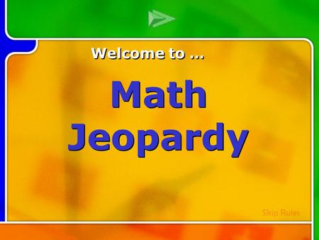 Multi-Q Introduction Welcome to … Math Jeopardy Skip Rules.