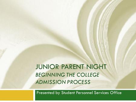 JUNIOR PARENT NIGHT BEGINNING THE COLLEGE ADMISSION PROCESS Presented by Student Personnel Services Office.