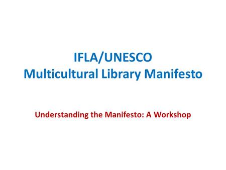 IFLA/UNESCO Multicultural Library Manifesto Understanding the Manifesto: A Workshop.