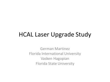 HCAL Laser Upgrade Study German Martinez Florida International University Vasken Hagopian Florida State University.