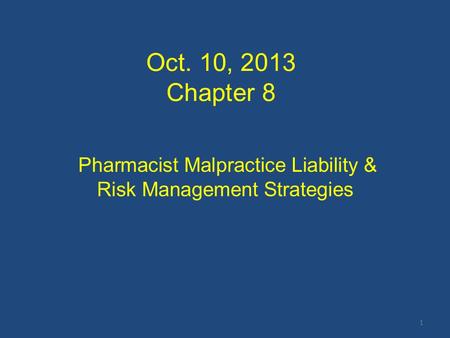 Oct. 10, 2013 Chapter 8 Pharmacist Malpractice Liability & Risk Management Strategies 1.