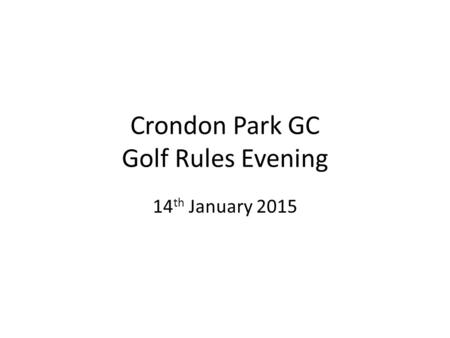 Crondon Park GC Golf Rules Evening 14 th January 2015.