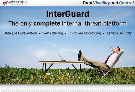 InterGuard The only complete internal threat platform Data Loss PreventionWeb FilteringLaptop SecurityEmployee Monitoring Total Visibility and Control.