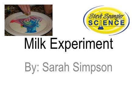 Milk Experiment By: Sarah Simpson.
