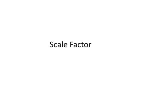 Scale Factor. Organizer What is it?Find a Scale Factor #1 RuleReal Word Problem Scale Factor.