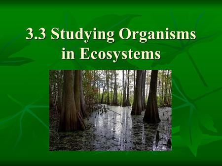 3.3 Studying Organisms in Ecosystems