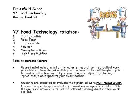 Y7 Food Technology rotation: 1.Fruit Smoothie 2.Pizza Toast 3.Fruit Crumble 4.Flapjack 5.Cheesy Pasta Bake 6.High Fibre Muffins Note to parents /carers.