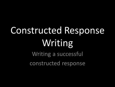 Constructed Response Writing Writing a successful constructed response.