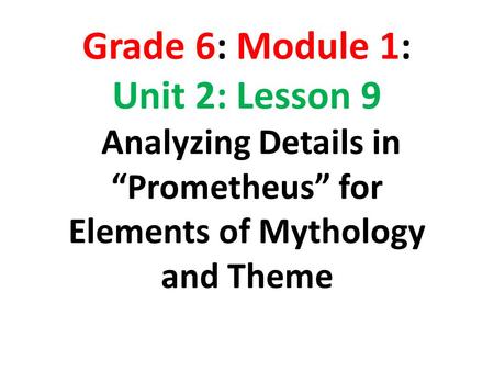 Grade 6: Module 1: Unit 2: Lesson 9 Analyzing Details in “Prometheus” for Elements of Mythology and Theme.