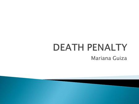 Mariana Guiza.  Death penalty is the punishment of execution, administered to someone legally convicted of a capital crime.