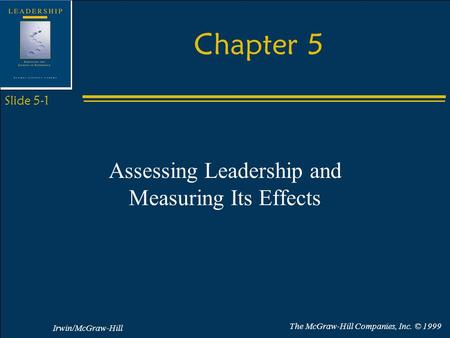 Irwin/McGraw-Hill The McGraw-Hill Companies, Inc. © 1999 Slide 5-1 Chapter 5 Assessing Leadership and Measuring Its Effects.