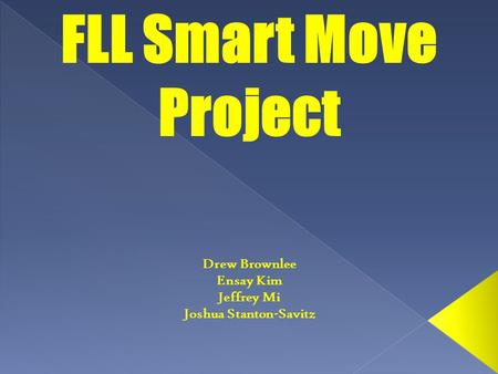 FLL Smart Move Project Drew Brownlee Ensay Kim Jeffrey Mi Joshua Stanton-Savitz.