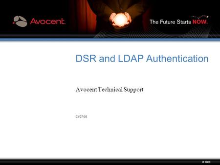 03/07/08 © 2008 DSR and LDAP Authentication Avocent Technical Support.