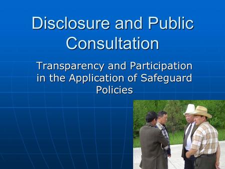 Disclosure and Public Consultation Transparency and Participation in the Application of Safeguard Policies.