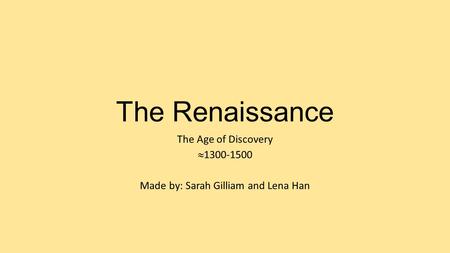 The Renaissance The Age of Discovery  1300-1500 Made by: Sarah Gilliam and Lena Han.