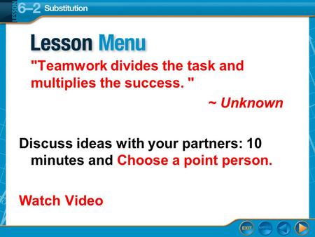 Teamwork divides the task and multiplies the success.  ~ Unknown Discuss ideas with your partners: 10 minutes and Choose a point person. Watch Video.