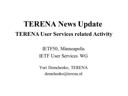 TERENA News Update TERENA User Services related Activity IETF50, Minneapolis IETF User Services WG Yuri Demchenko, TERENA