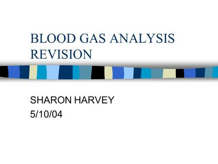 BLOOD GAS ANALYSIS REVISION SHARON HARVEY 5/10/04.
