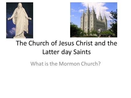 The Church of Jesus Christ and the Latter day Saints What is the Mormon Church?
