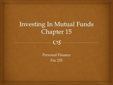 Personal Finance Fin 235.  A.What is a Mutual Fund? 1.A pooling of investor capital to purchase a well diversified group of stocks and/or bonds 2.Securities.