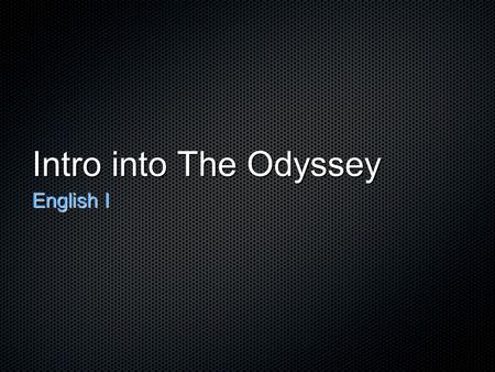 Intro into The Odyssey English I. What is a hero? “When the first Superman movie came out, I was frequently asked what is a hero?”....My answer was that.