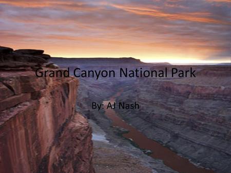 Grand Canyon National Park By: AJ Nash. Welcome!!! To all members of the National Geologic Society. If you are a geologist looking for the opportunity.