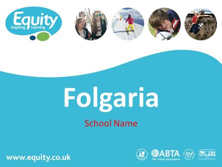 Www.equity.co.uk Folgaria School Name. www.equity.co.uk Equity Inspiring Learning Fully ABTA bonded with own ATOL licence Members of the School Travel.