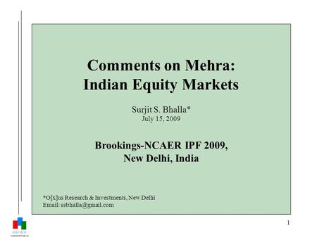 1 Comments on Mehra: Indian Equity Markets Surjit S. Bhalla* July 15, 2009 Brookings-NCAER IPF 2009, New Delhi, India *O[x]us Research & Investments, New.