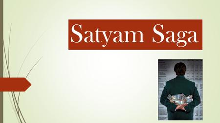 Satyam Saga. Confession – January 7 th, 2009 Background  It was set up as Private Limited Company by Ramalingam Raju in 1987 which was later in 1991.