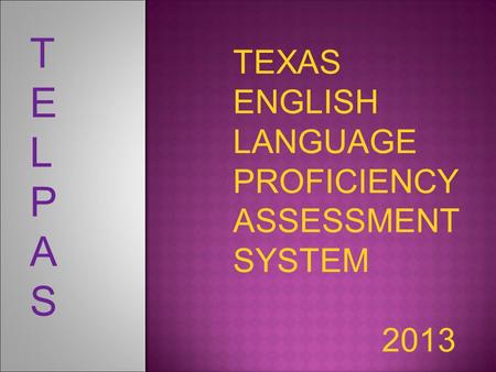 TEXAS ENGLISH LANGUAGE PROFICIENCY ASSESSMENT SYSTEM 2013 TELPASTELPAS.