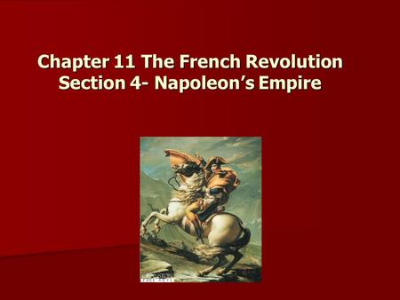 Chapter 11 The French Revolution Section 4- Napoleon’s Empire Chapter 11 The French Revolution Section 4- Napoleon’s Empire.