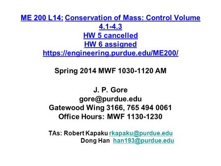 ME 200 L14: ME 200 L14:Conservation of Mass: Control Volume 4.1-4.3 HW 5 cancelled HW 6 assigned https://engineering.purdue.edu/ME200/ Spring 2014 MWF.