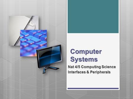 Computer Systems Nat 4/5 Computing Science Interfaces & Peripherals.