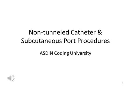 Non-tunneled Catheter & Subcutaneous Port Procedures ASDIN Coding University 1.