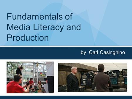 Fundamentals of Media Literacy and Production by Carl Casinghino.