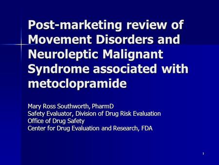 1 Post-marketing review of Movement Disorders and Neuroleptic Malignant Syndrome associated with metoclopramide Mary Ross Southworth, PharmD Safety Evaluator,