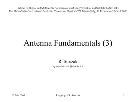15 Feb 2001Property of R. Struzak1 Antenna Fundamentals (3) R. Struzak School on Digital and Multimedia Communications Using.