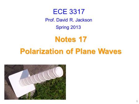 Prof. David R. Jackson Notes 17 Polarization of Plane Waves Polarization of Plane Waves ECE 3317 1 Spring 2013.
