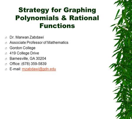 Strategy for Graphing Polynomials & Rational Functions  Dr. Marwan Zabdawi  Associate Professor of Mathematics  Gordon College  419 College Drive.
