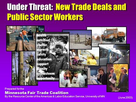 Under Threat: New Trade Deals and Public Sector Workers (June 2003) Prepared for the By the Resource Center of the Americas & Labor Education Service,