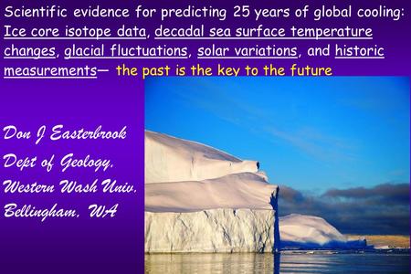 Scientific evidence for predicting 25 years of global cooling: Ice core isotope data, decadal sea surface temperature changes, glacial fluctuations, solar.